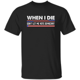 When I Die Don't Let Me Vote Democrat  T-Shirt